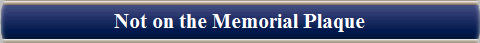 Not on the Memorial Plaque